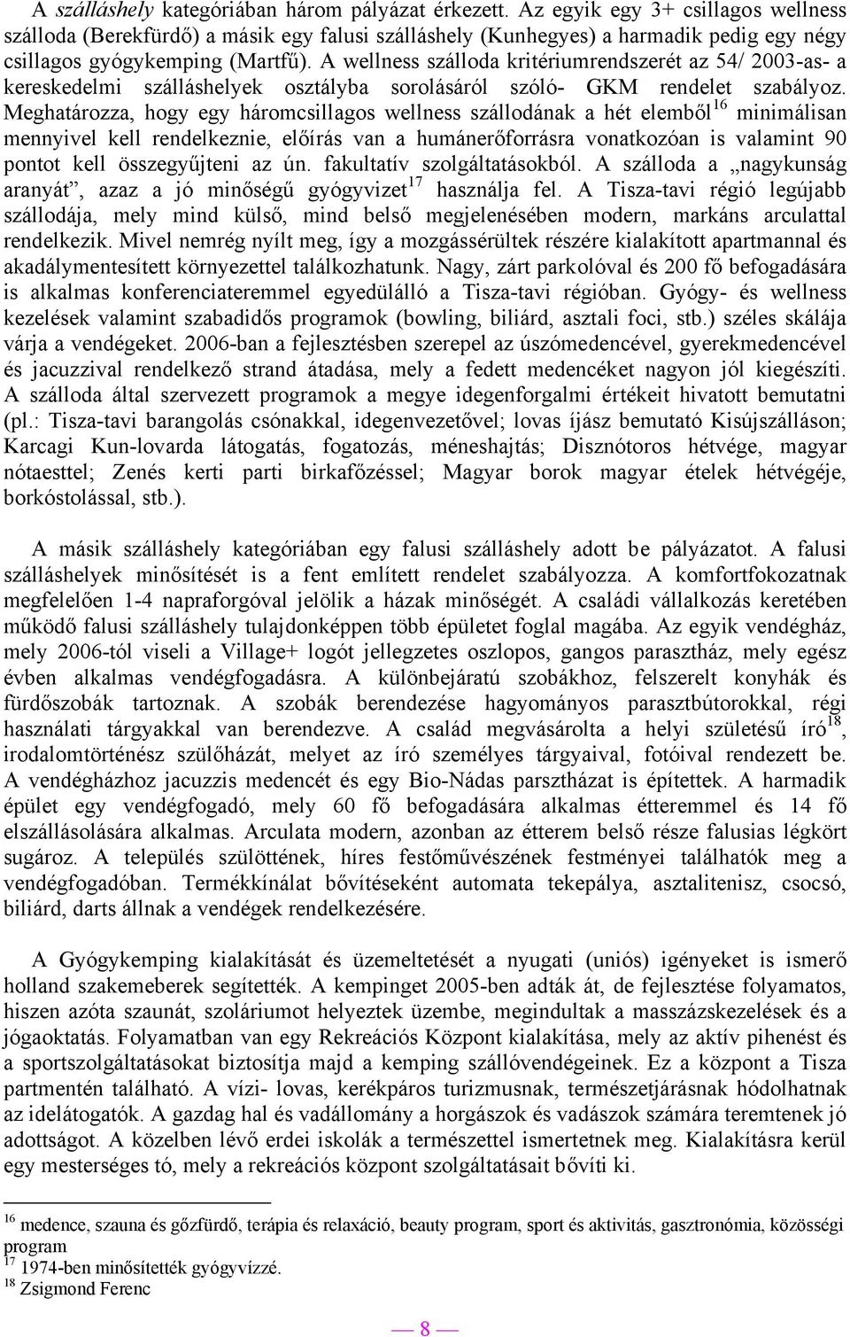 A wellness szálloda kritériumrendszerét az 54/ 2003-as- a kereskedelmi szálláshelyek osztályba sorolásáról szóló- GKM rendelet szabályoz.