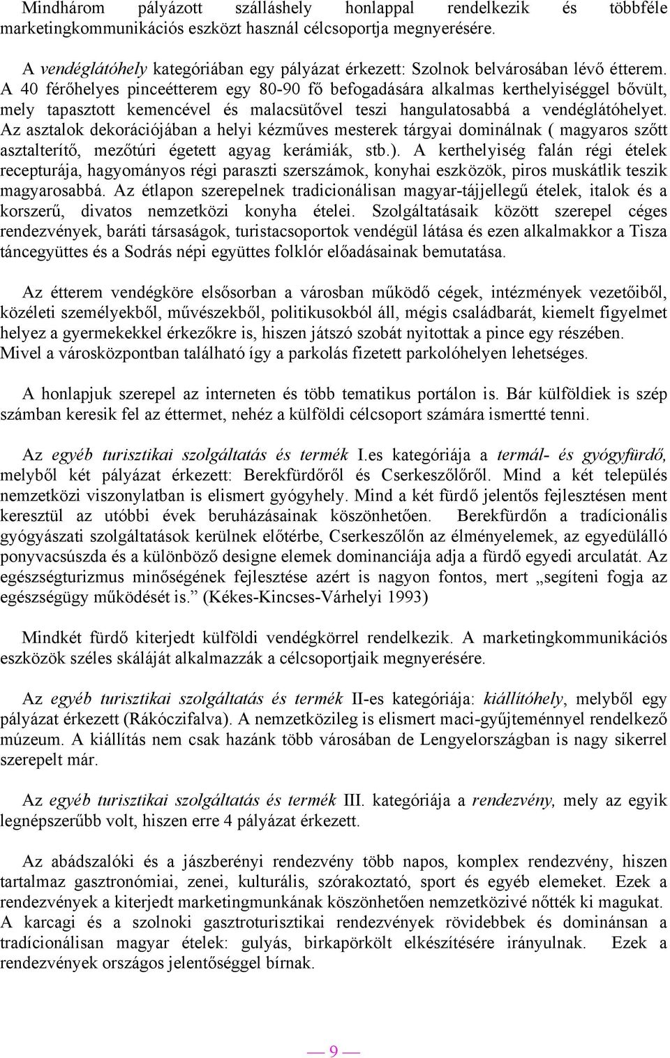 A 40 férőhelyes pinceétterem egy 80-90 fő befogadására alkalmas kerthelyiséggel bővült, mely tapasztott kemencével és malacsütővel teszi hangulatosabbá a vendéglátóhelyet.