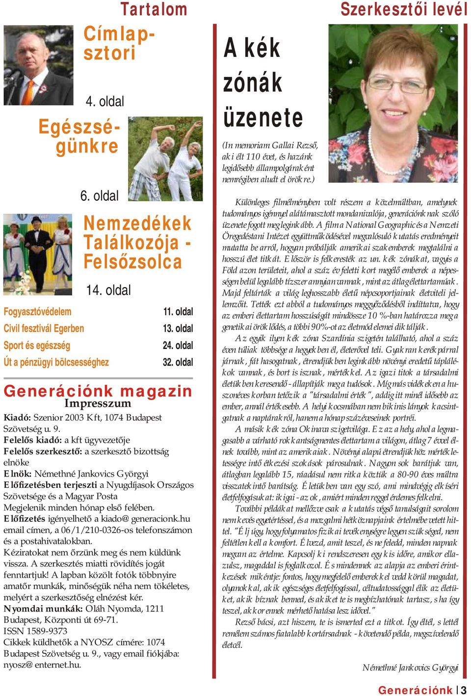 Felelős kiadó: a kft ügyvezetője Felelős szerkesztő: a szerkesztő bizottság elnöke Elnök: Némethné Jankovics Györgyi Előfizetésben terjeszti a Nyugdíjasok Országos Szövetsége és a Magyar Posta