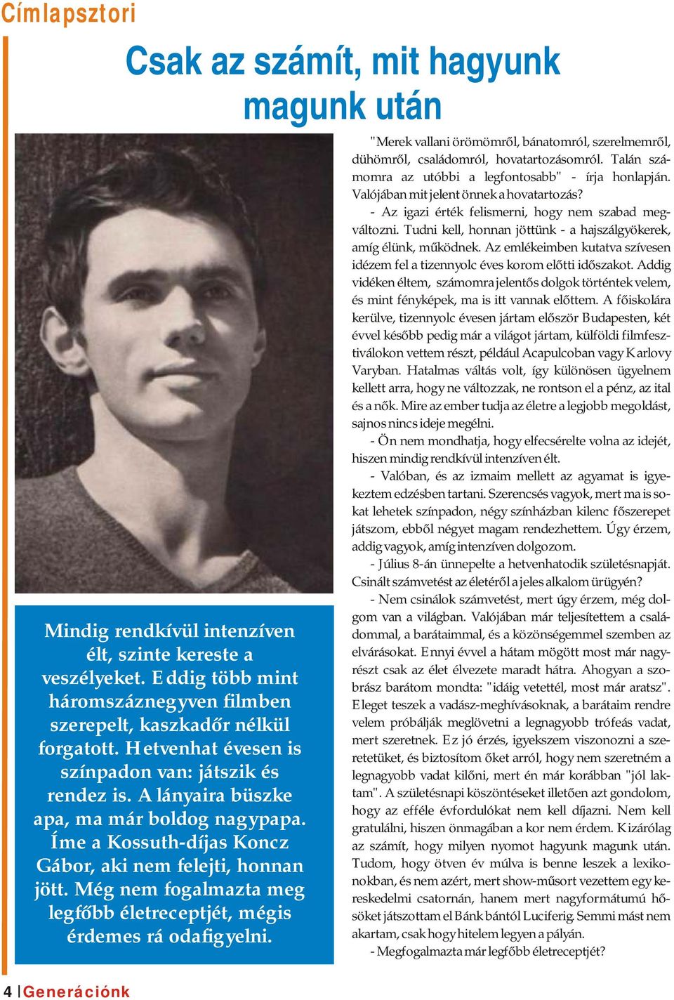 Még nem fogalmazta meg legfőbb életreceptjét, mégis érdemes rá odafigyelni. "Merek vallani örömömről, bánatomról, szerelmemről, dühömről, családomról, hovatartozásomról.