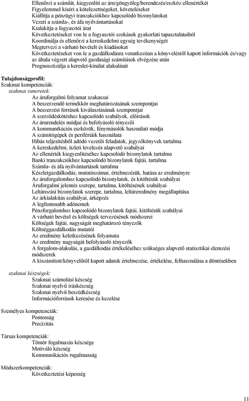 tevékenységét Megtervezi a várható bevételt és kiadásokat Következtetéseket von le a gazdálkodásra vonatkozóan a könyveléstől kapott információk és/vagy az általa végzett alapvető gazdasági