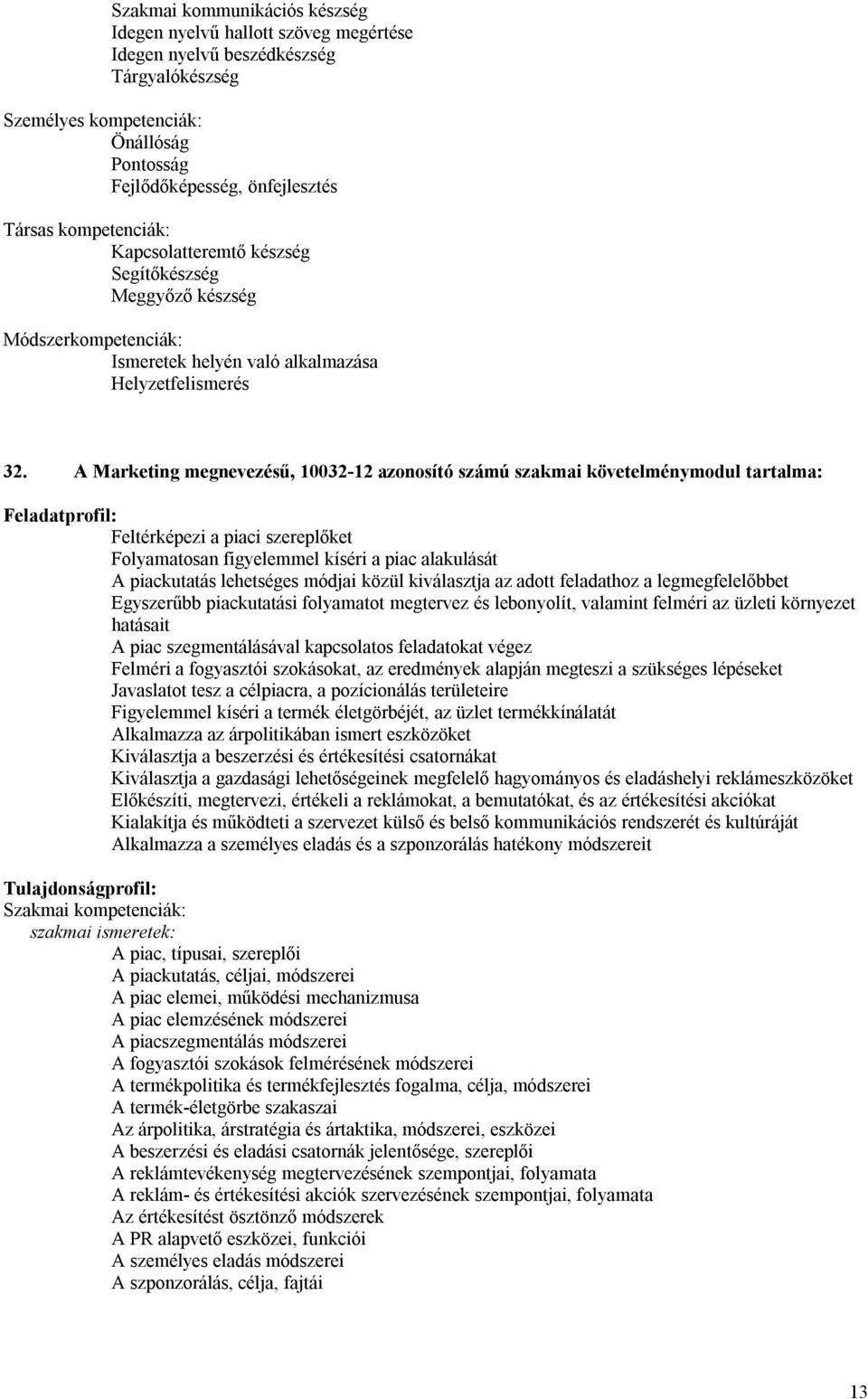 A Marketing megnevezésű, 10032-12 azonosító számú szakmai követelménymodul tartalma: Feladatprofil: Feltérképezi a piaci szereplőket Folyamatosan figyelemmel kíséri a piac alakulását A piackutatás