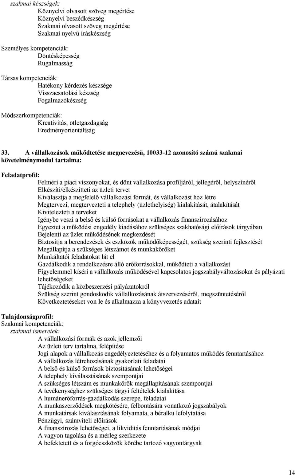 A vállalkozások működtetése megnevezésű, 10033-12 azonosító számú szakmai követelménymodul tartalma: Feladatprofil: Felméri a piaci viszonyokat, és dönt vállalkozása profiljáról, jellegéről,