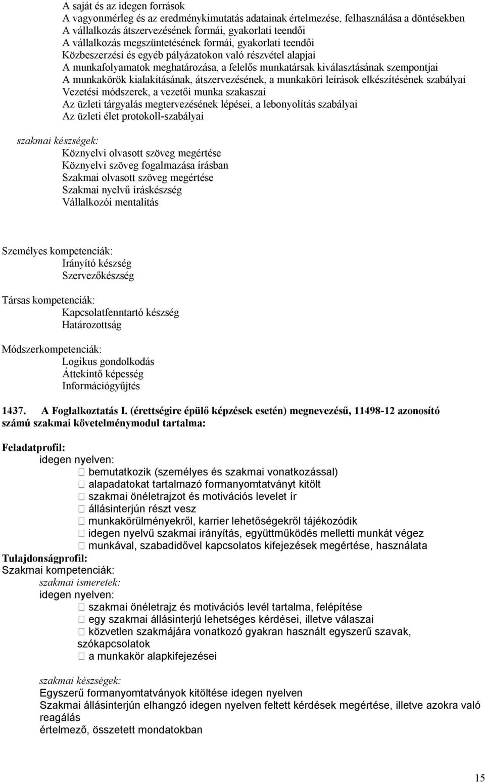 kialakításának, átszervezésének, a munkaköri leírások elkészítésének szabályai Vezetési módszerek, a vezetői munka szakaszai Az üzleti tárgyalás megtervezésének lépései, a lebonyolítás szabályai Az