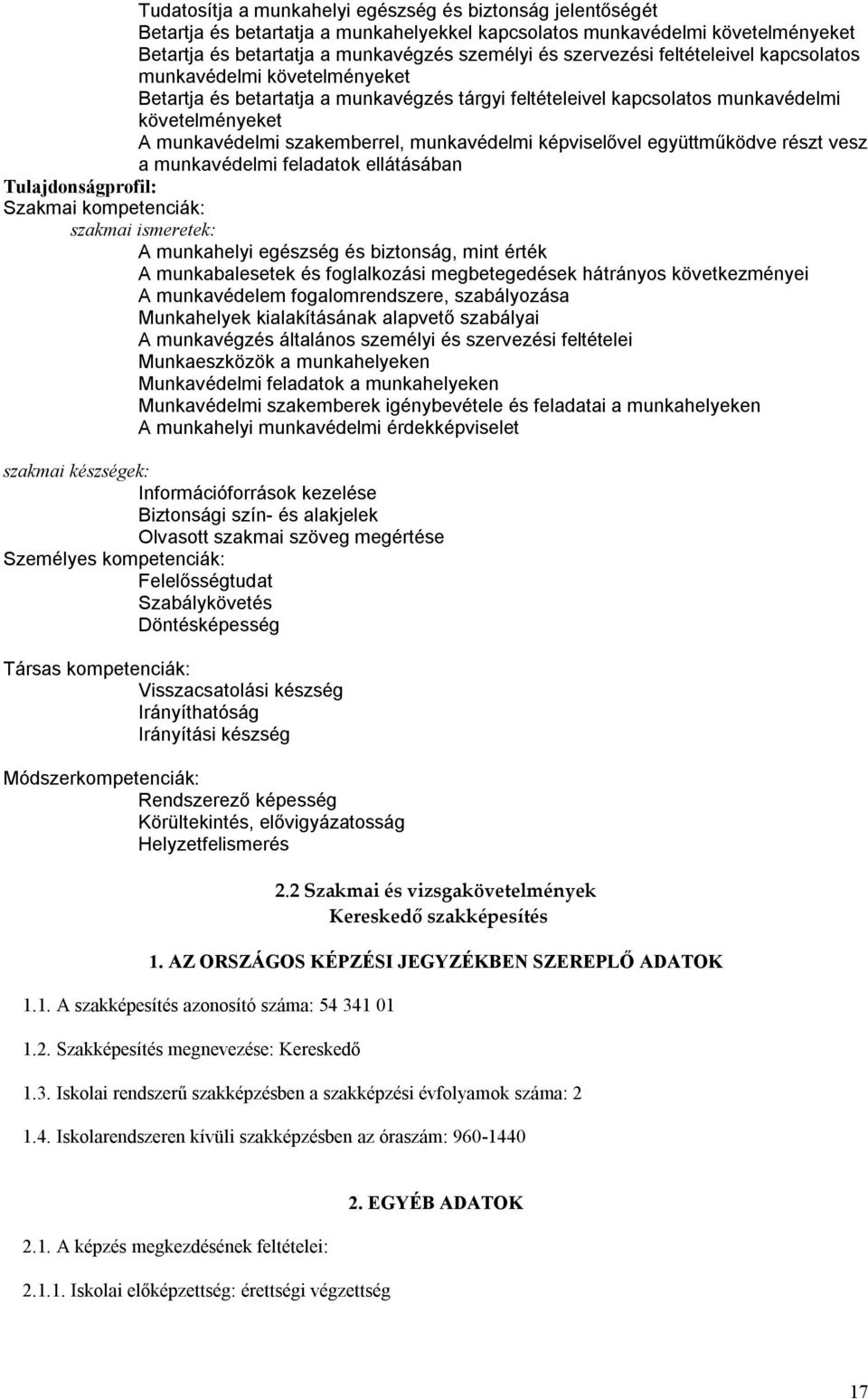 munkavédelmi képviselővel együttműködve részt vesz a munkavédelmi feladatok ellátásában Tulajdonságprofil: Szakmai kompetenciák: szakmai ismeretek: A munkahelyi egészség és biztonság, mint érték A