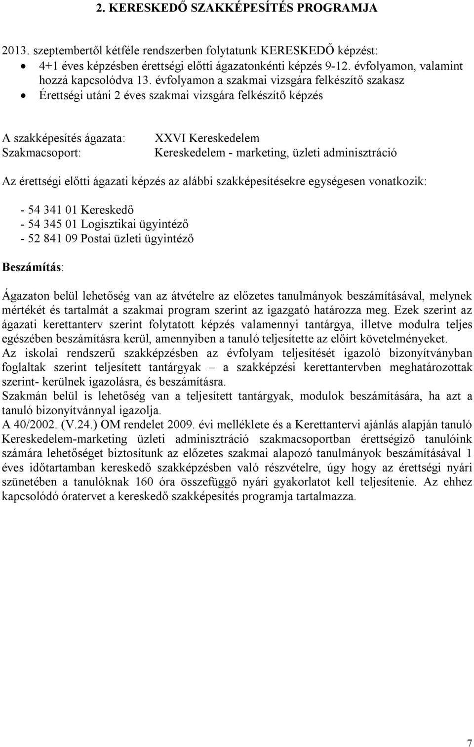 évfolyamon a szakmai vizsgára felkészítő szakasz Érettségi utáni 2 éves szakmai vizsgára felkészítő képzés A szakképesítés ágazata: Szakmacsoport: XXVI Kereskedelem Kereskedelem - marketing, üzleti