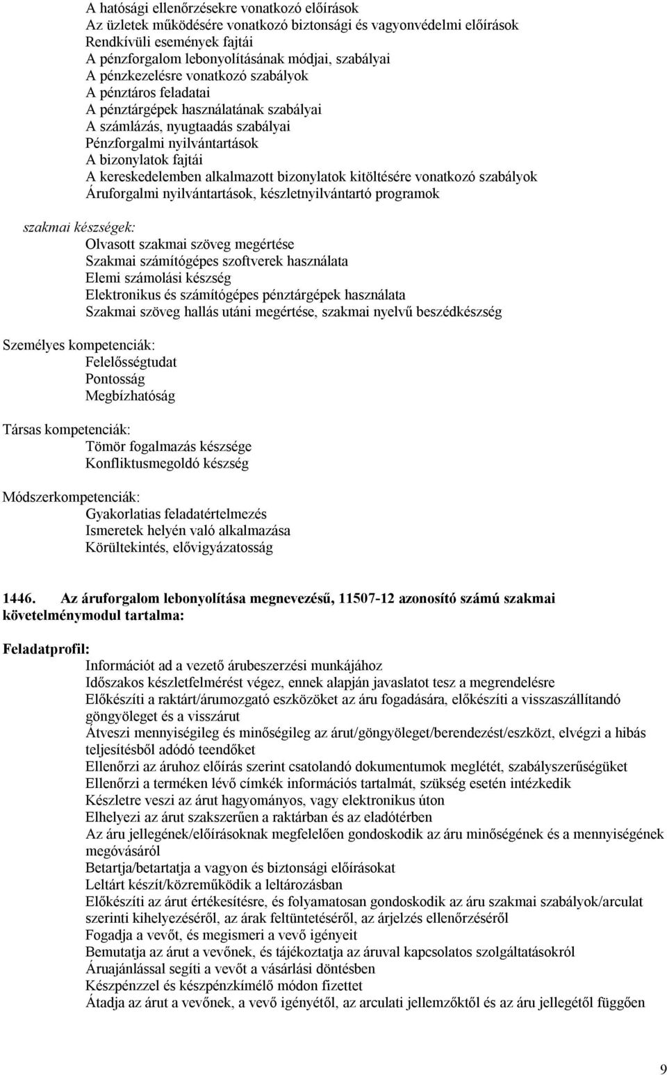 alkalmazott bizonylatok kitöltésére vonatkozó szabályok Áruforgalmi nyilvántartások, készletnyilvántartó programok szakmai készségek: Olvasott szakmai szöveg megértése Szakmai számítógépes szoftverek