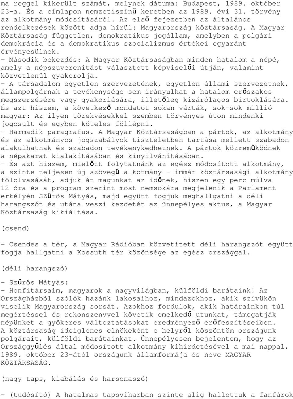 A Magyar Köztársaság független, demokratikus jogállam, amelyben a polgári demokrácia és a demokratikus szocializmus értékei egyaránt érvényesülnek.