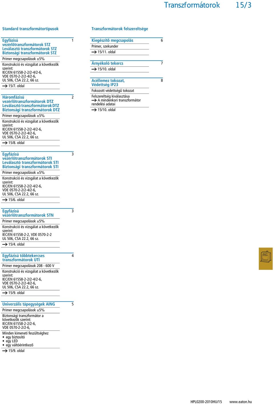 oldal Háromfázisú vezérlőtranszformátorok DTZ Leválasztó transzformátorok DTZ Biztonsági transzformátorok DTZ Primer megcsapolások ±5% Konstrukció és vizsgálat a következők szerint: IEC/EN