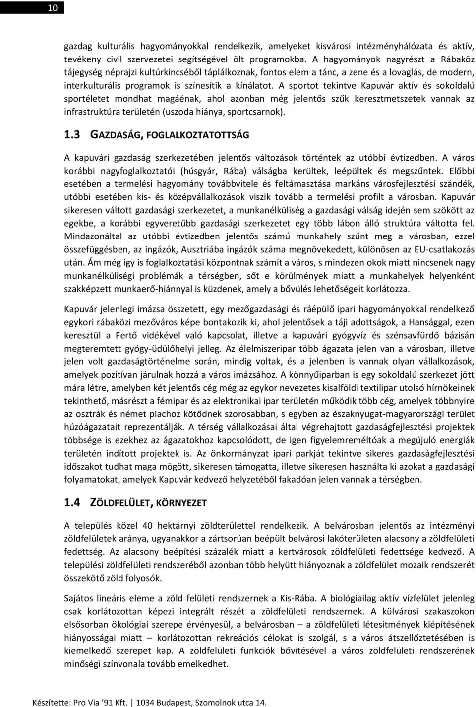 A sportot tekintve Kapuvár aktív és sokoldalú sportéletet mondhat magáénak, ahol azonban még jelentős szűk keresztmetszetek vannak az infrastruktúra területén (uszoda hiánya, sportcsarnok). 1.