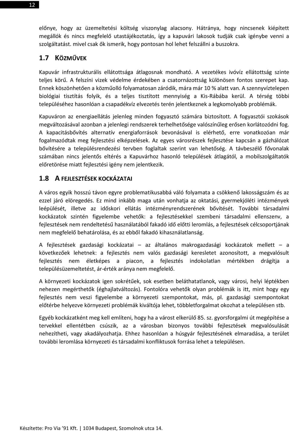 mivel csak ők ismerik, hogy pontosan hol lehet felszállni a buszokra. 1.7 KÖZMŰVEK Kapuvár infrastrukturális ellátottsága átlagosnak mondható. A vezetékes ivóvíz ellátottság szinte teljes körű.