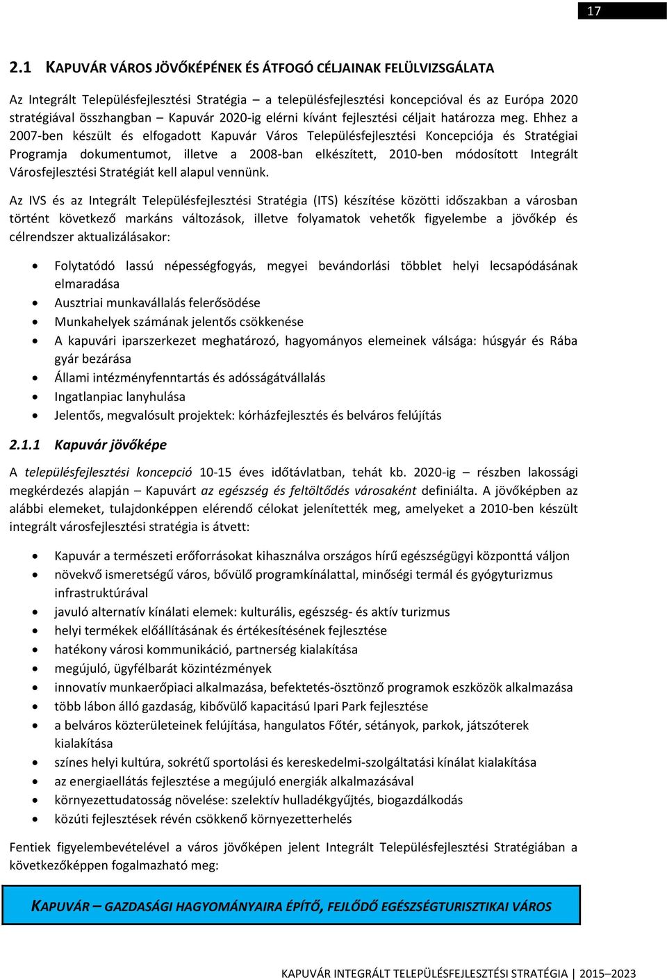 Ehhez a 2007-ben készült és elfogadott Kapuvár Város Településfejlesztési Koncepciója és Stratégiai Programja dokumentumot, illetve a 2008-ban elkészített, 2010-ben módosított Integrált