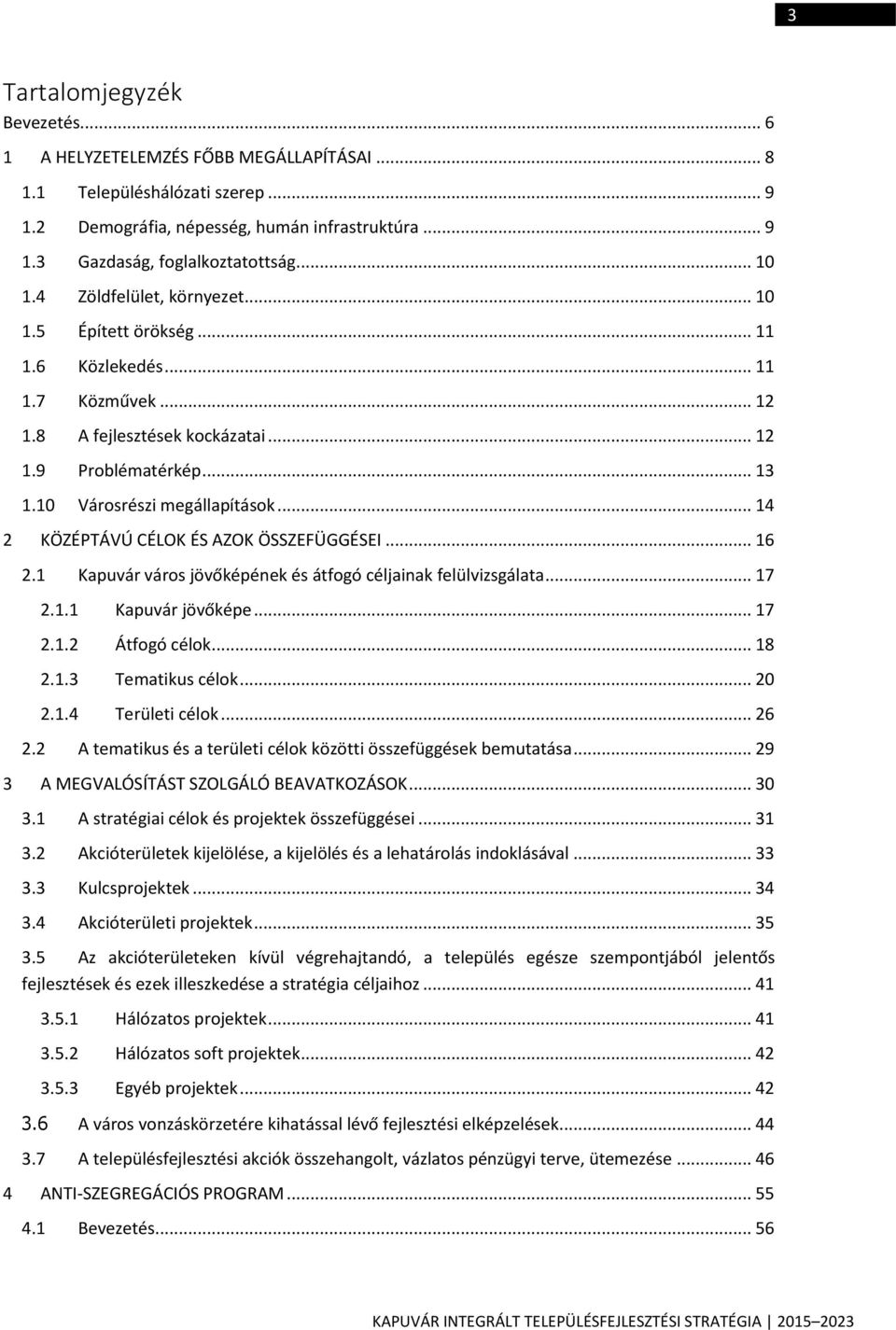 .. 14 2 KÖZÉPTÁVÚ CÉLOK ÉS AZOK ÖSSZEFÜGGÉSEI... 16 2.1 Kapuvár város jövőképének és átfogó céljainak felülvizsgálata... 17 2.1.1 Kapuvár jövőképe... 17 2.1.2 Átfogó célok... 18 2.1.3 Tematikus célok.