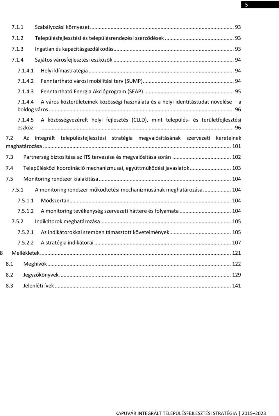 .. 96 7.1.4.5 A közösségvezérelt helyi fejlesztés (CLLD), mint település- és területfejlesztési eszköz... 96 7.2 Az integrált településfejlesztési stratégia megvalósításának szervezeti kereteinek maghatározása.