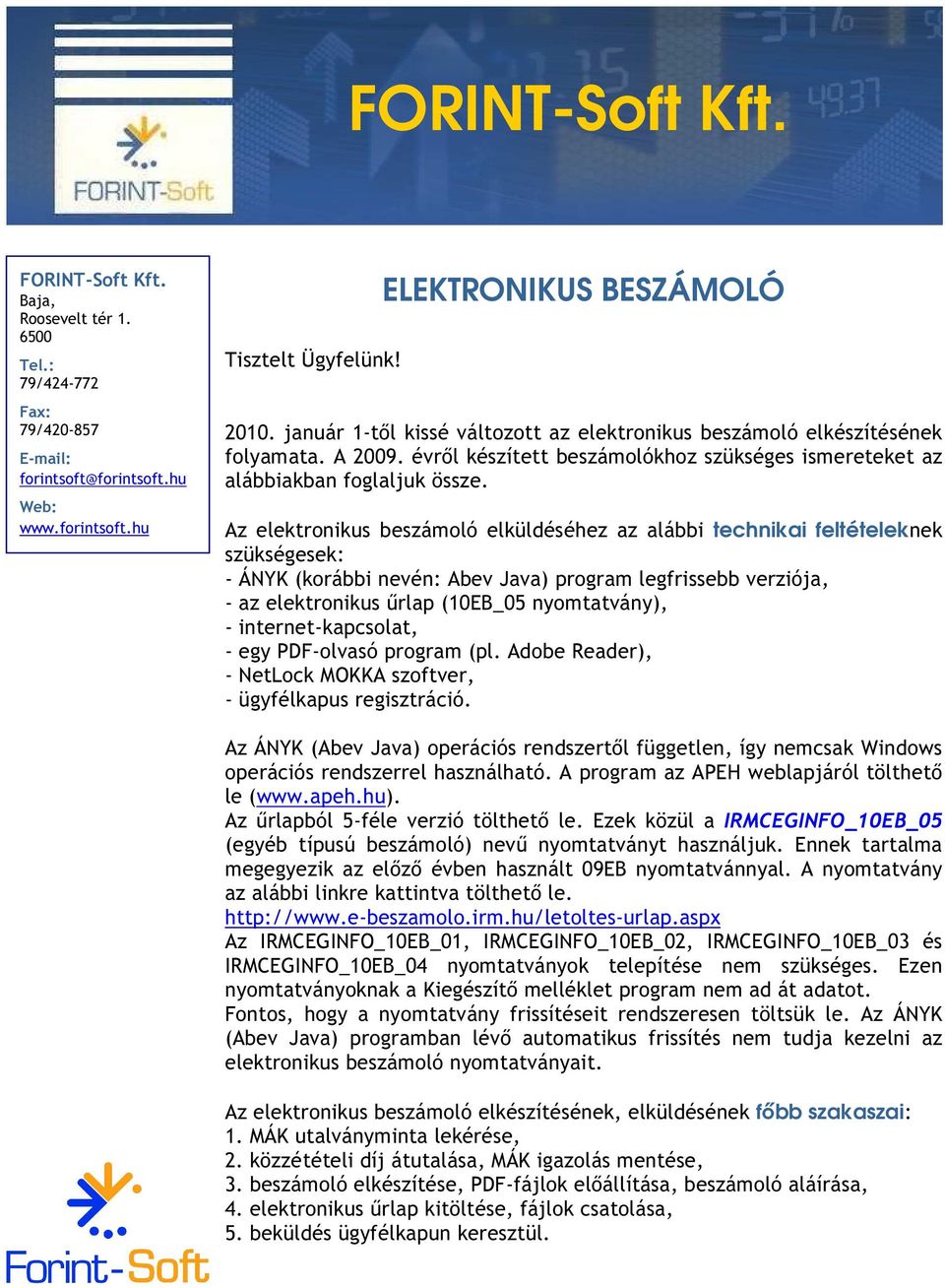 Az elektronikus beszámoló elküldéséhez az alábbi technikai feltételeknek szükségesek: - ÁNYK (korábbi nevén: Abev Java) program legfrissebb verziója, - az elektronikus őrlap (10EB_05 nyomtatvány), -