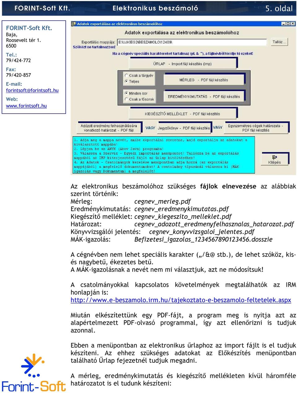 pdf MÁK-igazolás: Befizetesi_igazolas_1234567890123456.dosszie A cégnévben nem lehet speciális karakter ( /&@ stb.), de lehet szóköz, kisés nagybető, ékezetes bető.