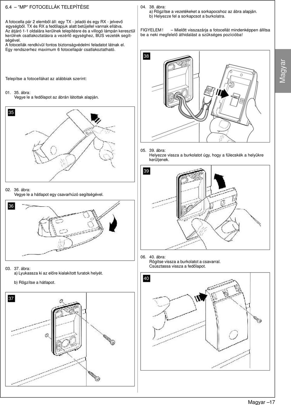 A fotocellák rendkívül fontos biztonságvédelmi feladatot látnak el. Egy rendszerhez maximum 6 fotocellapár csatlakoztatható. Telepítse a fotocellákat az alábbiak szerint: 04. 38.