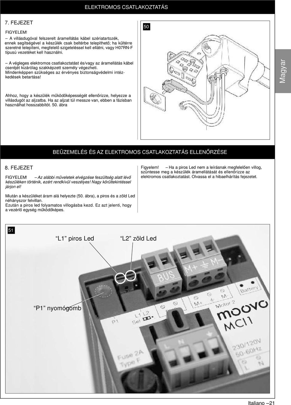 H07RN-F típusú vezetéket kell használni. 50 A végleges elektromos csatlakoztatást és/vagy az áramellátás kábel cseréjét kizárólag szakképzett személy végezheti.