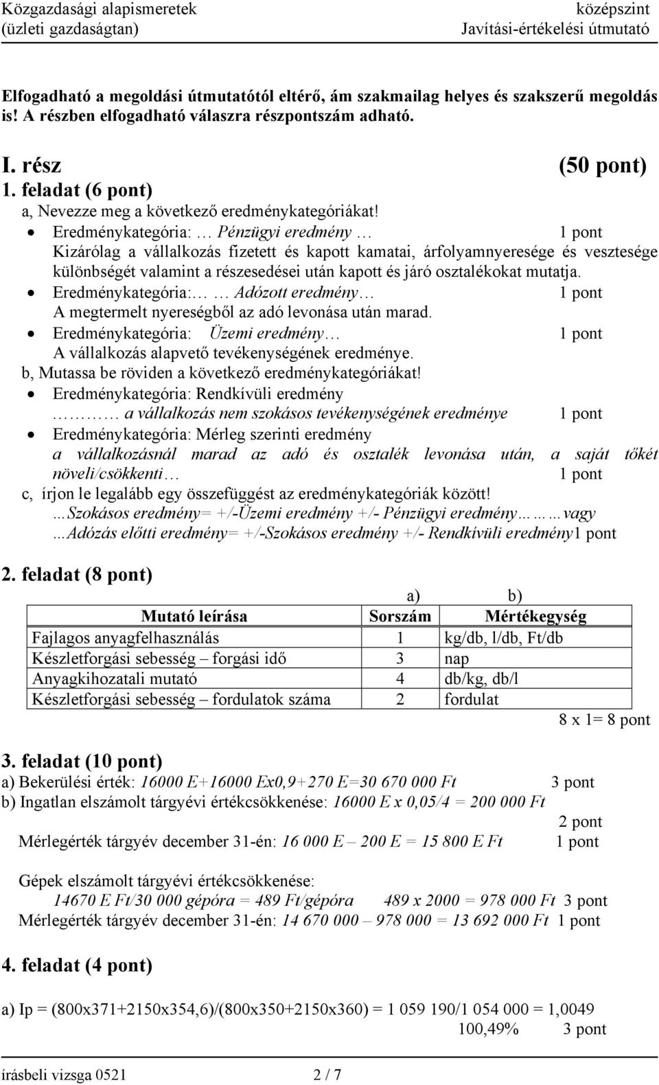 Eredménykategória: Pénzügyi eredmény 1 pont Kizárólag a vállalkozás fizetett és kapott kamatai, árfolyamnyeresége és vesztesége különbségét valamint a részesedései után kapott és járó osztalékokat