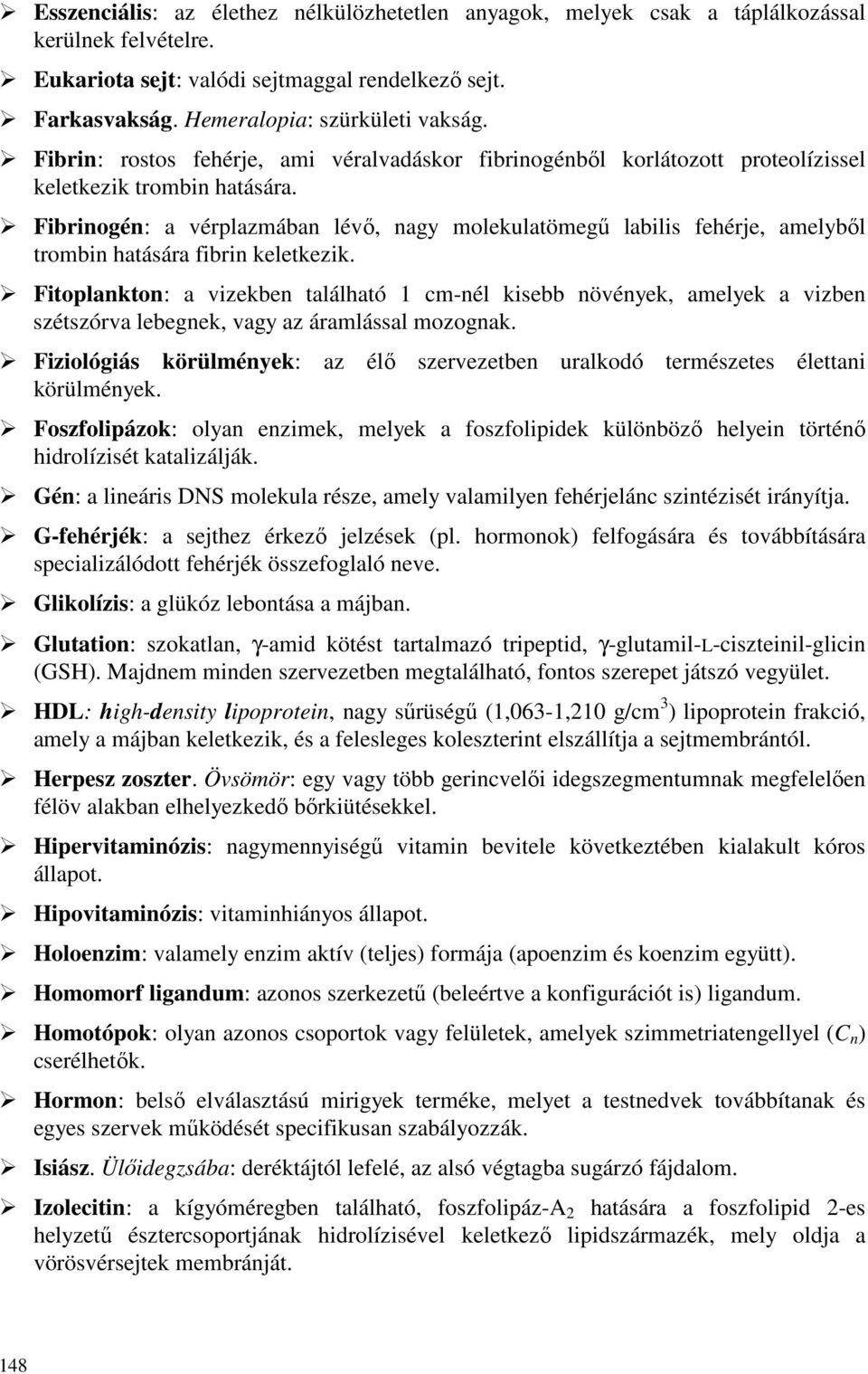 Fibrinogén: a vérplazmában lévı, nagy molekulatömegő labilis fehérje, amelybıl trombin hatására fibrin keletkezik.