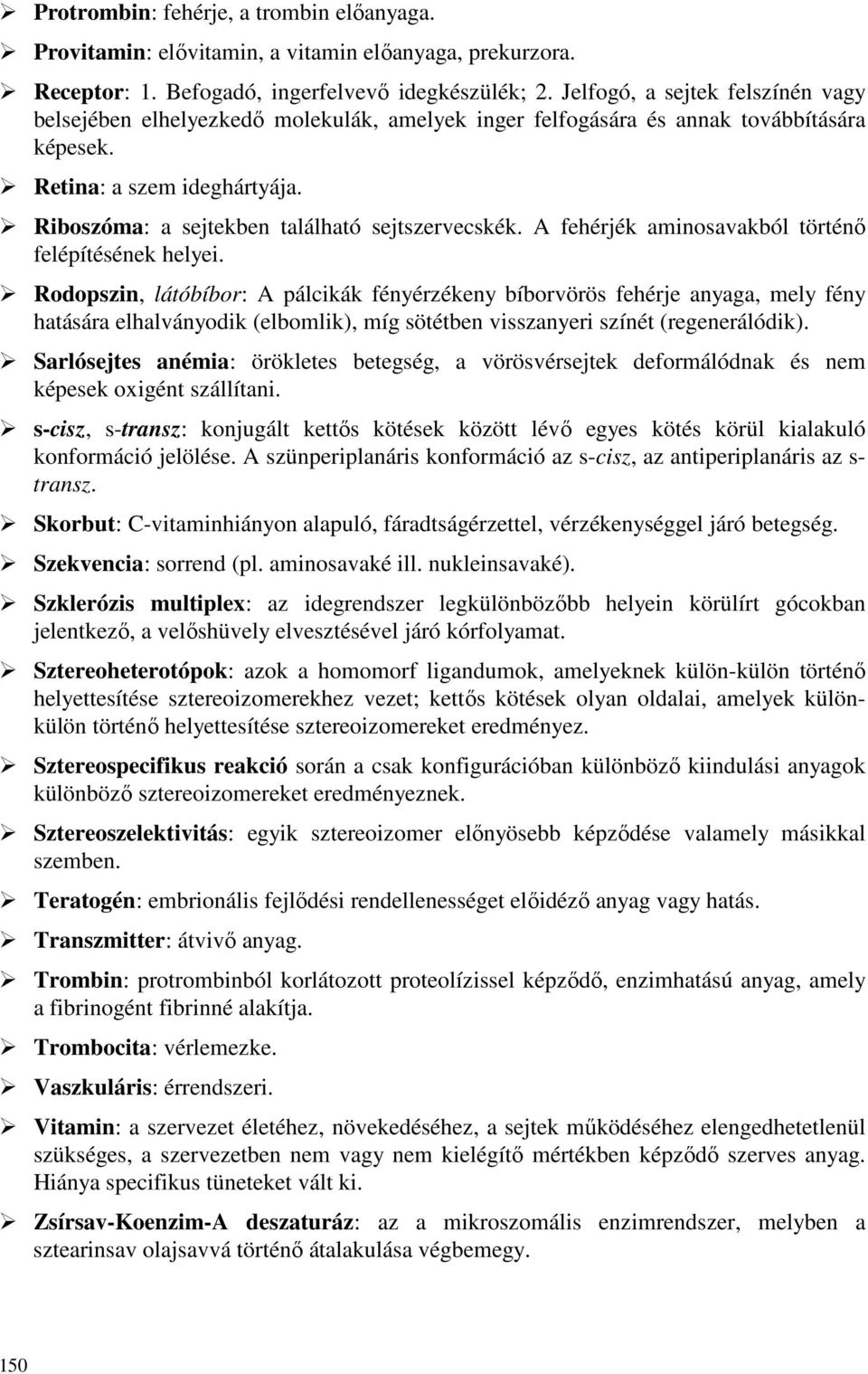 Riboszóma: a sejtekben található sejtszervecskék. A fehérjék aminosavakból történı felépítésének helyei.