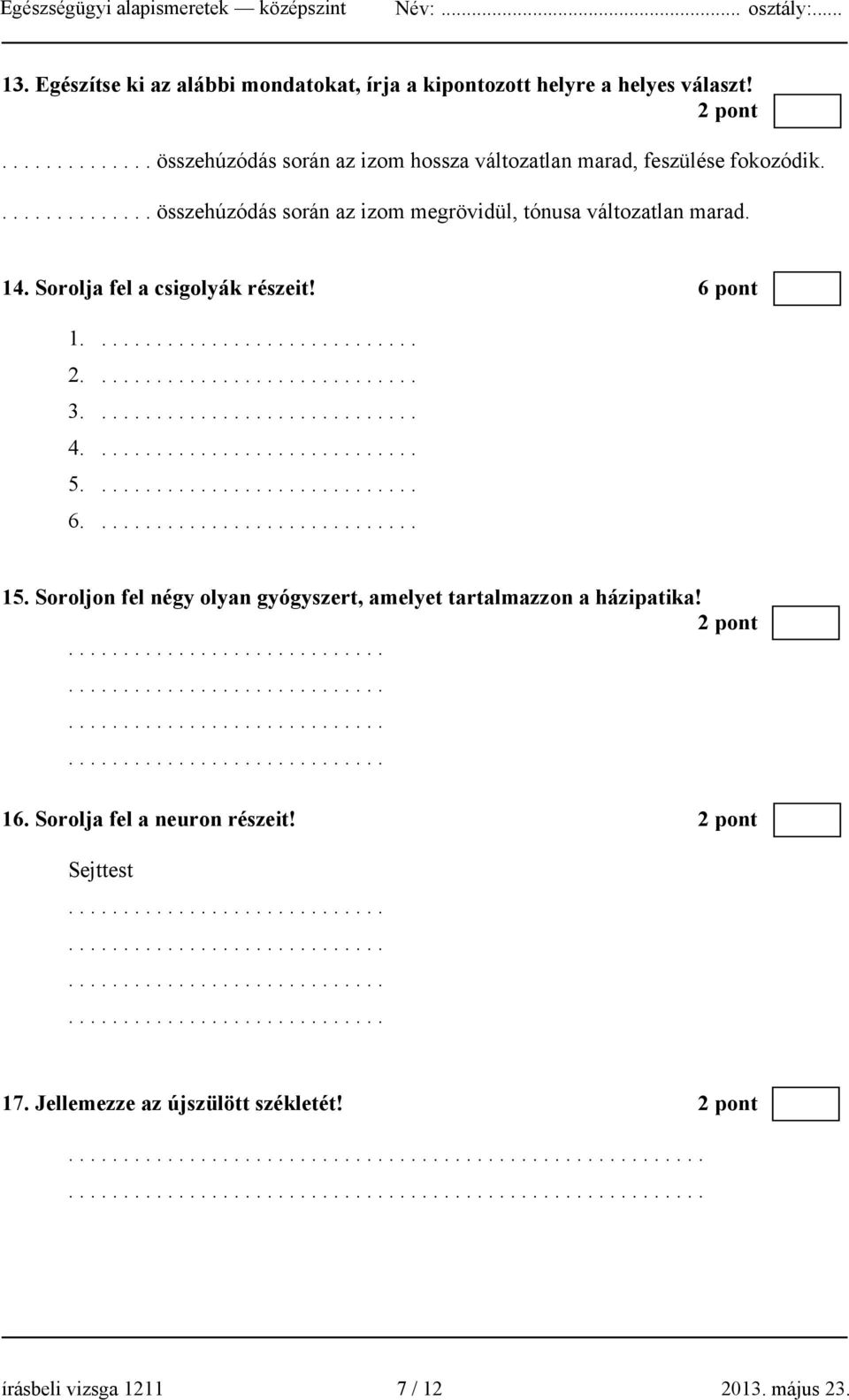 .............. összehúzódás során az izom megrövidül, tónusa változatlan marad. 14. Sorolja fel a csigolyák részeit! 6 pont 1. 2. 3. 4.