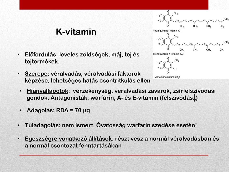 Antagonisták: warfarin, A- és E-vitamin (felszívódás ) Adagolás: RDA = 70 µg Túladagolás: nem ismert.