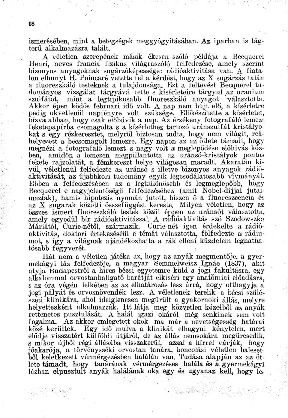 A fiatalon elhunyt H. Poincaré vetette íel a kérdést, hogy az X sugárzás talán a fluoreszkáló testeknek a tulajdonsága.