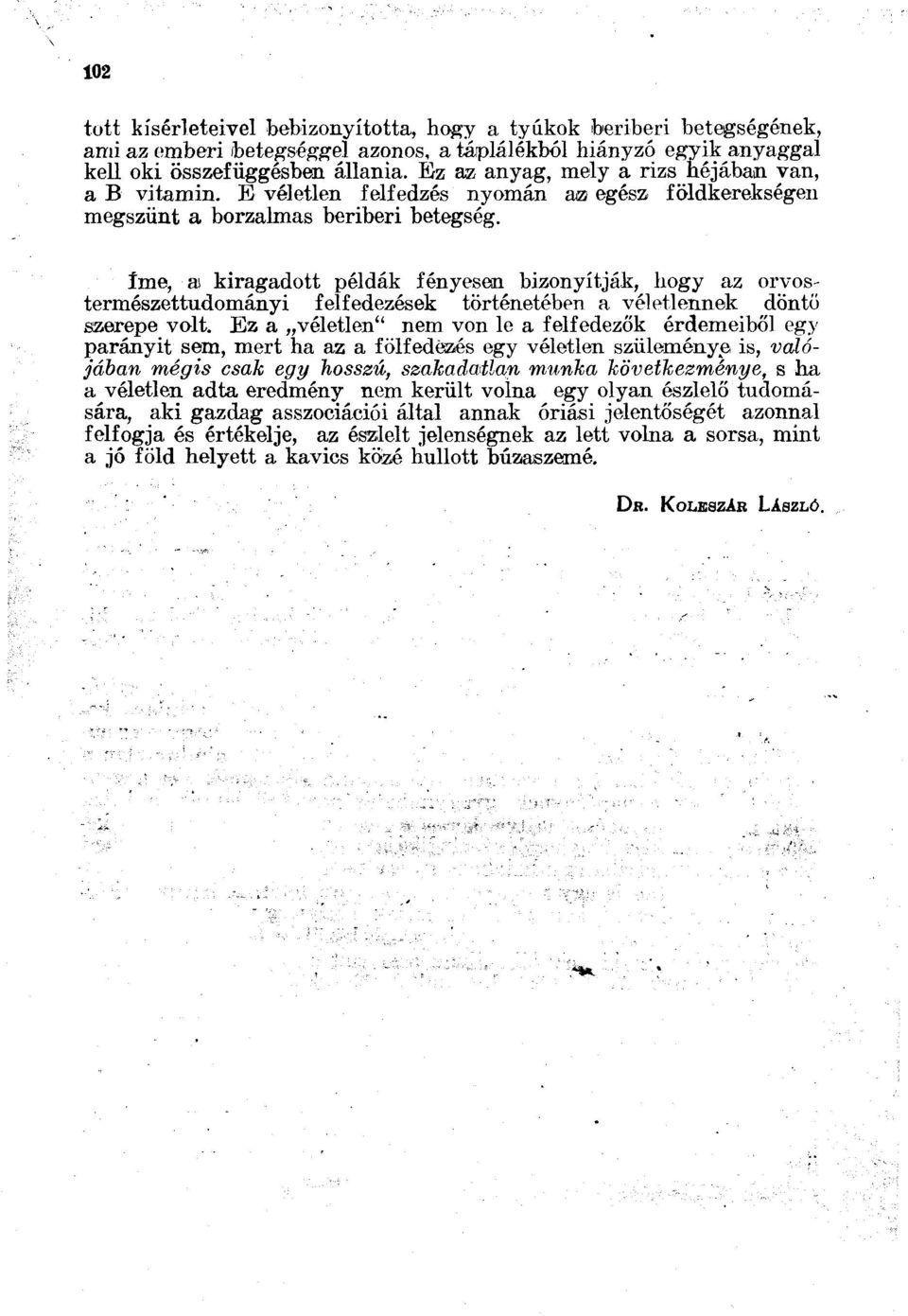 íme, ai kiragadott példák fényesen bizonyítják, hogy az orvostermészettudományi felfedezések történetében a véletlennek döntő szerepe volt.