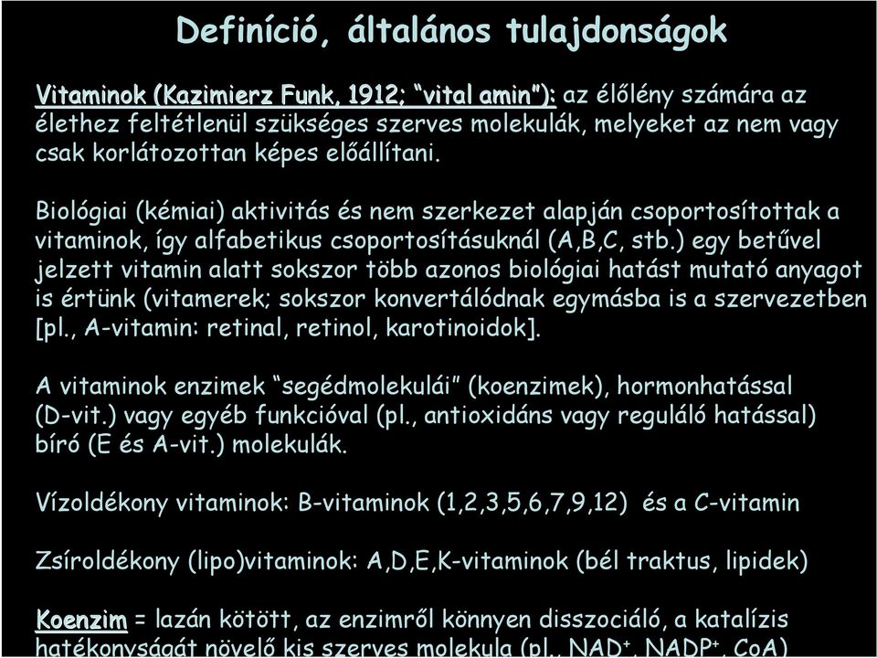 ) egy betűvel jelzett vitamin alatt sokszor több azonos biológiai hatást mutató anyagot is értünk (vitamerek; sokszor konvertálódnak egymásba is a szervezetben [pl.