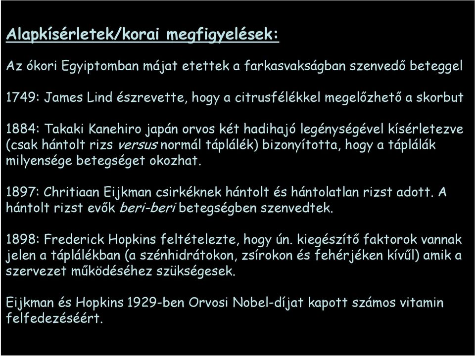 1897: Chritiaan Eijkman csirkéknek hántolt és hántolatlan rizst adott. A hántolt rizst evők beri-beri betegségben szenvedtek. 1898: Frederick Hopkins feltételezte, hogy ún.