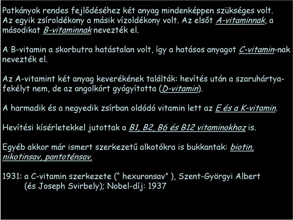 Az A-vitamint két anyag keverékének találták: hevítés után a szaruhártyafekélyt nem, de az angolkórt gyógyította (D-vitamin).