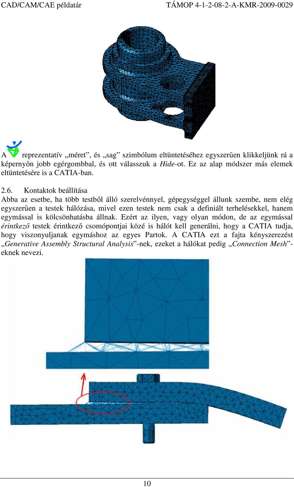 Kontaktok beállítása Abba az esetbe, ha több testbıl álló szerelvénnyel, gépegységgel állunk szembe, nem elég egyszerően a testek hálózása, mivel ezen testek nem csak a definiált