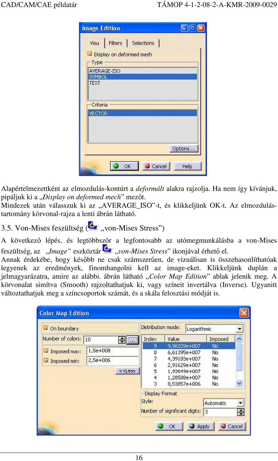 Von-Mises feszültség ( von-mises Stress ) A következı lépés, és legtöbbször a legfontosabb az utómegmunkálásba a von-mises feszültség, az Image eszköztár von-mises Stress ikonjával érhetı el.