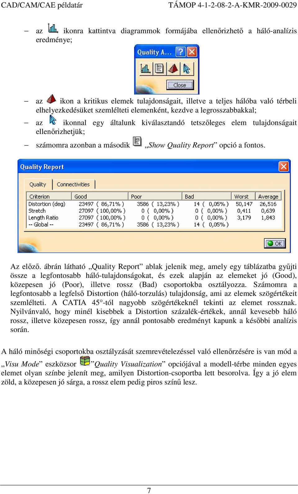 ábrán látható Quality Report ablak jelenik meg, amely egy táblázatba győjti össze a legfontosabb háló-tulajdonságokat, és ezek alapján az elemeket jó (Good), közepesen jó (Poor), illetve rossz (Bad)