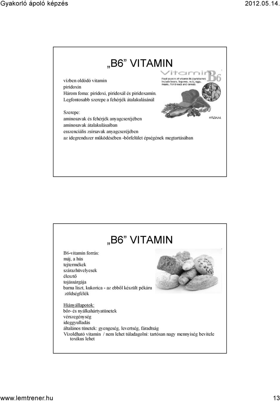 idegrendszer működésében-bőrfelület épségének megtartásában B6 VITAMIN B6-vitamin forrás: máj, a hús tejtermékek szárazhüvelyesek élesztő tojássárgája barna liszt, kukorica -