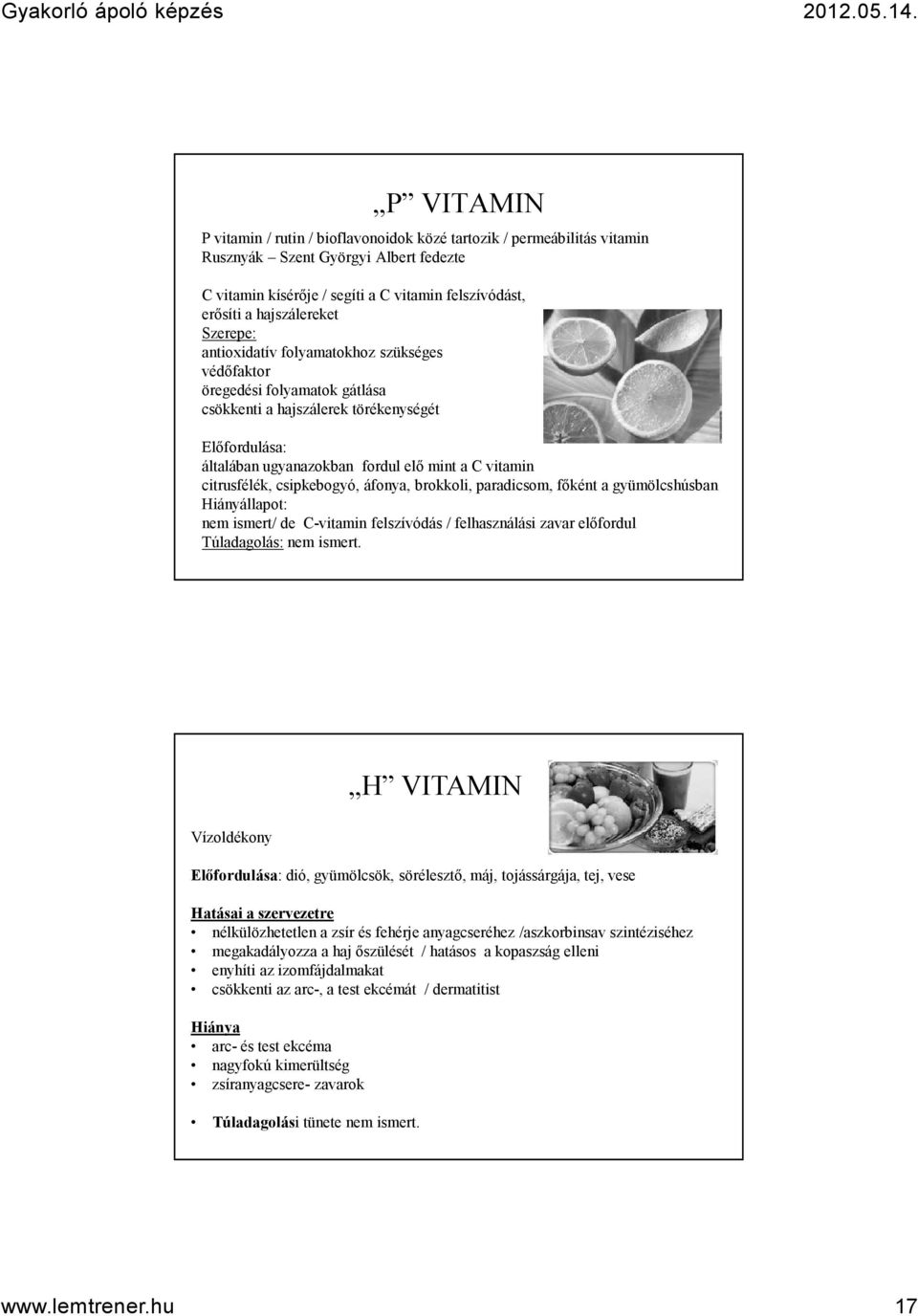 citrusfélék, csipkebogyó, áfonya, brokkoli, paradicsom, főként a gyümölcshúsban Hiányállapot: nem ismert/ de C-vitamin felszívódás / felhasználási zavar előfordul Túladagolás: nem ismert.