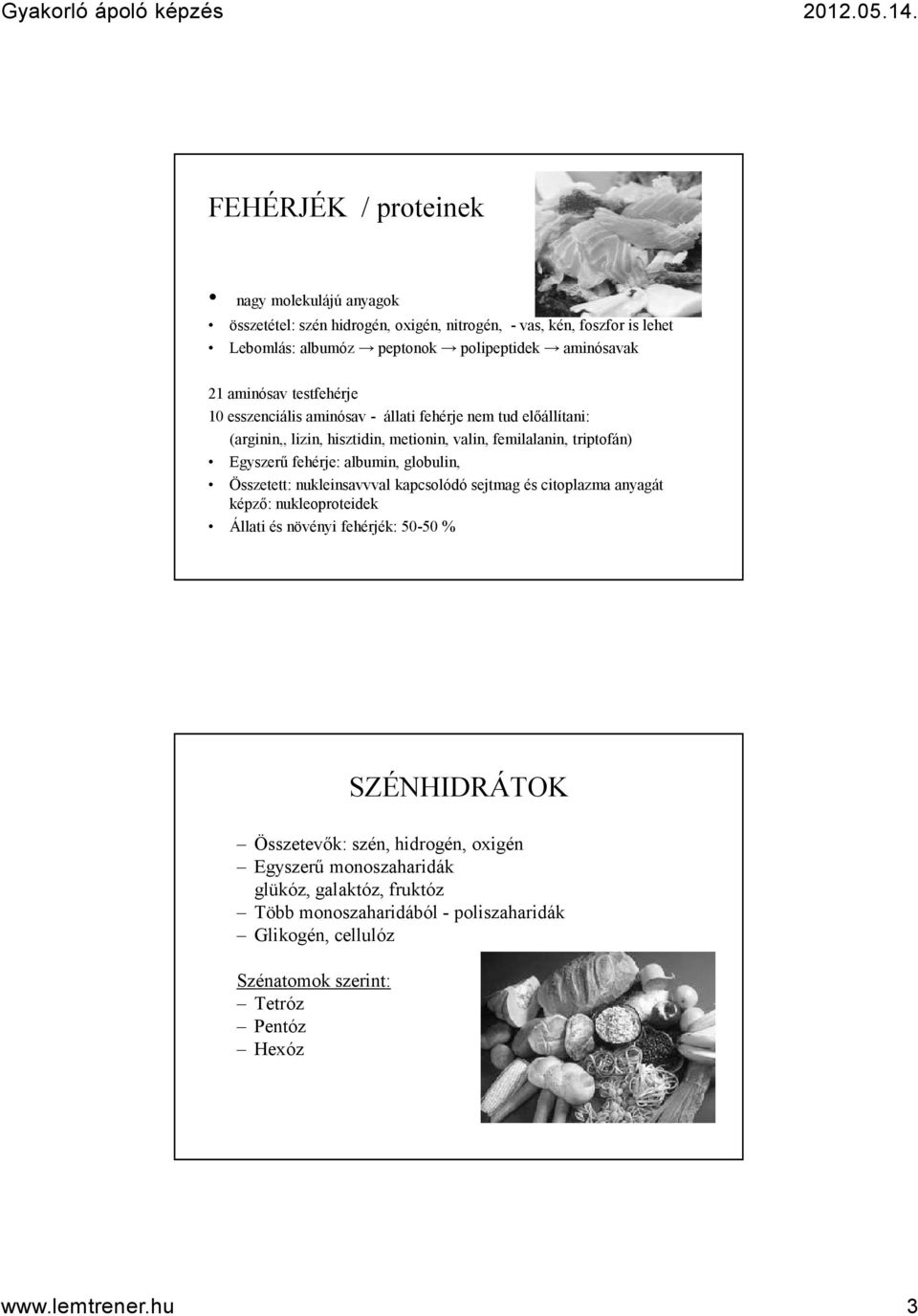 albumin, globulin, Összetett: nukleinsavvval kapcsolódó sejtmag és citoplazma anyagát képző: nukleoproteidek Állati és növényi fehérjék: 50-50 % SZÉNHIDRÁTOK Összetevők: szén,