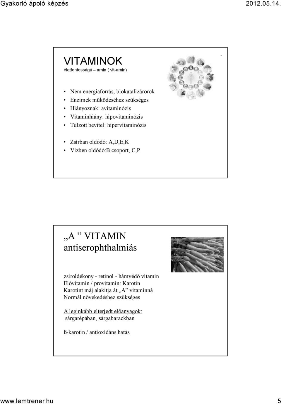 antiserophthalmiás zsíroldékony - retinol - hámvédő vitamin Elővitamin / provitamin: Karotin Karotint máj alakítja át A vitaminná