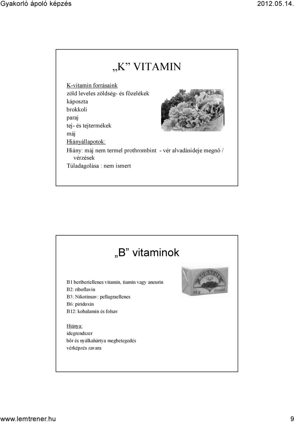 vitaminok B1 beriberiellenes vitamin, tiamin vagy aneurin B2: riboflavin B3: Nikotinsav: pellagraellenes B6: