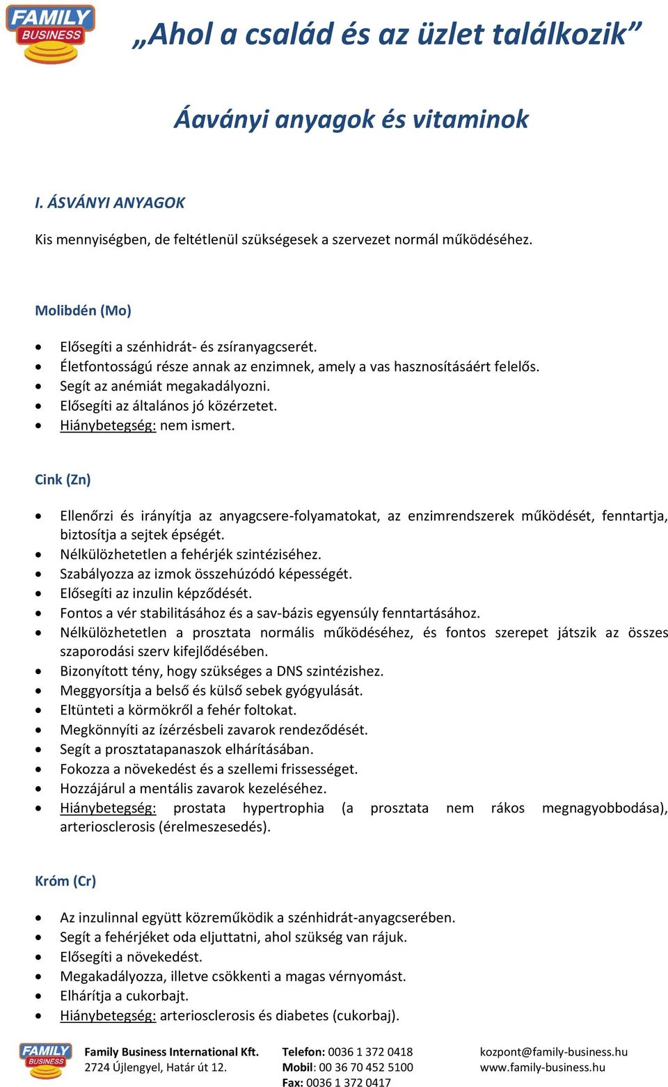 Cink (Zn) Ellenőrzi és irányítja az anyagcsere-folyamatokat, az enzimrendszerek működését, fenntartja, biztosítja a sejtek épségét. Nélkülözhetetlen a fehérjék szintéziséhez.