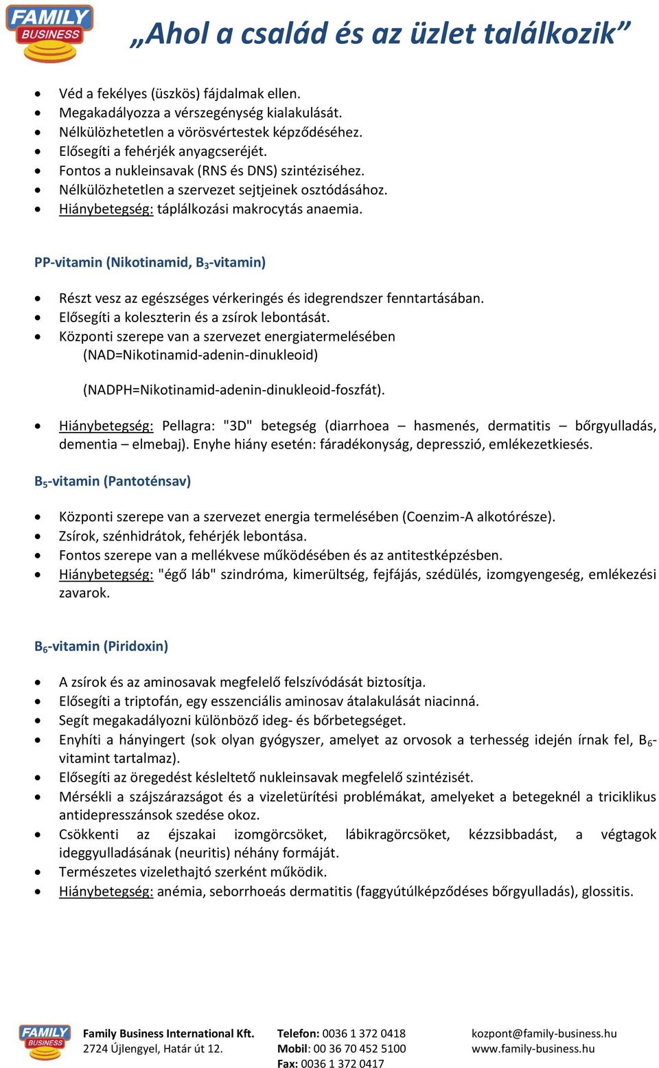 PP-vitamin (Nikotinamid, B 3 -vitamin) Részt vesz az egészséges vérkeringés és idegrendszer fenntartásában. Elősegíti a koleszterin és a zsírok lebontását.