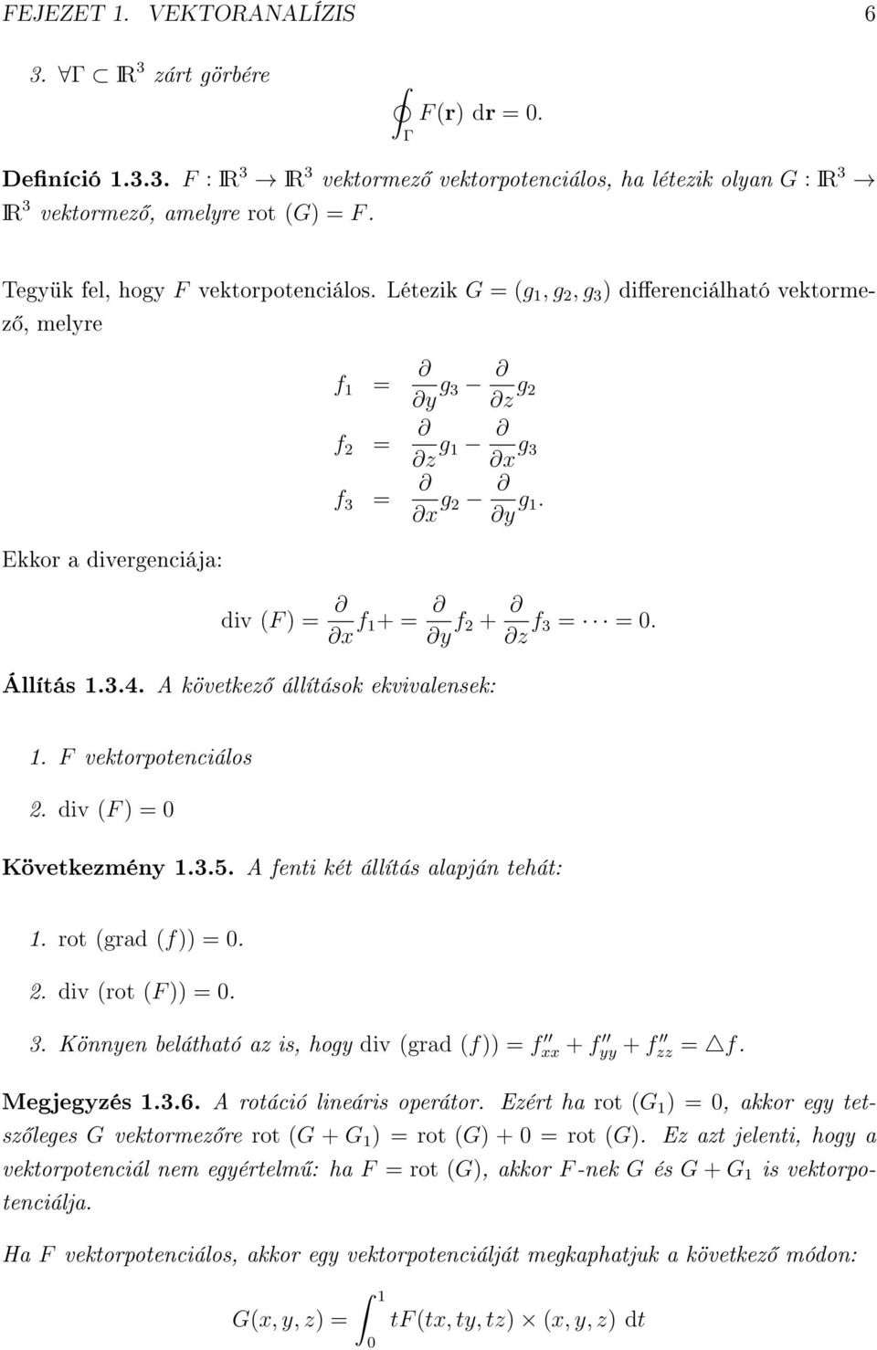 div (F ) = x f 1+ = y f 2 + z f 3 = =. Állítás 1.3.4. A következ állítások ekvivalensek: 1. F vektorpotenciálos 2. div (F ) = Következmény 1.3.5. A fenti két állítás alapján tehát: 1.