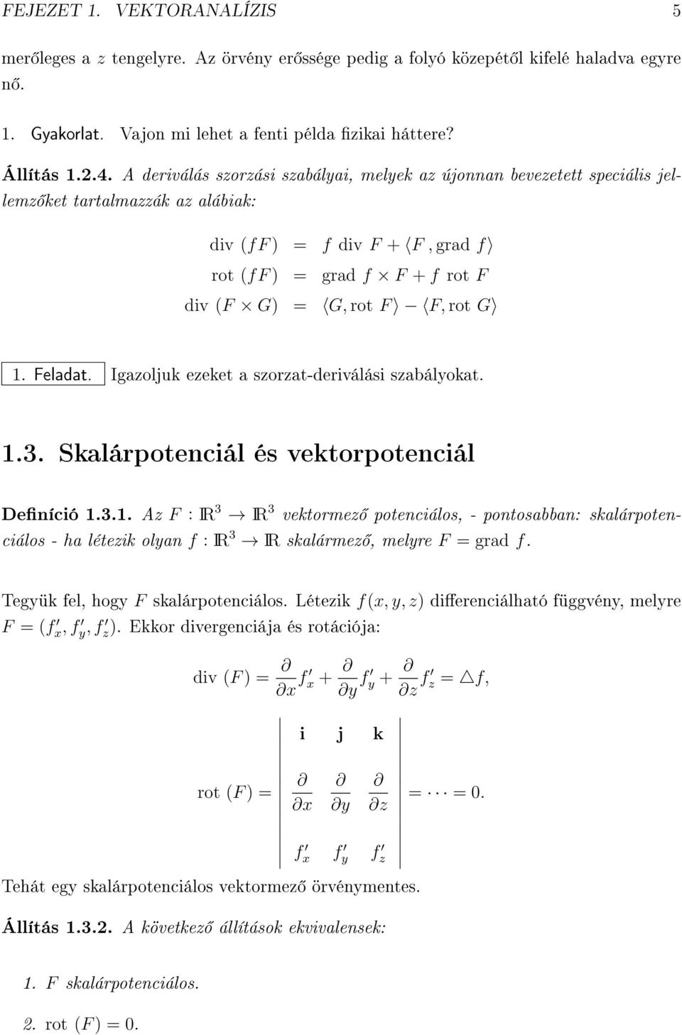 G 1. Feladat. Igazoljuk ezeket a szorzat-deriválási szabályokat. 1.3. Skalárpotenciál és vektorpotenciál Deníció 1.3.1. Az F : IR 3 IR 3 vektormez potenciálos, - pontosabban: skalárpotenciálos - ha létezik olyan f : IR 3 IR skalármez, melyre F = grad f.