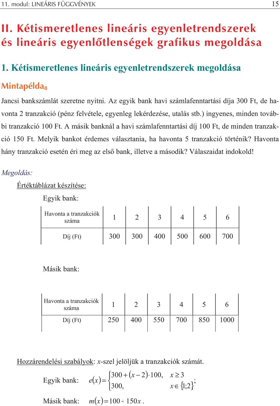 Az egyik bank havi számlafenntartási díja 00 Ft, de havonta tranzakció (pénz felvétele, egyenleg lekérdezése, utalás stb.) ingyenes, minden további tranzakció 00 Ft.