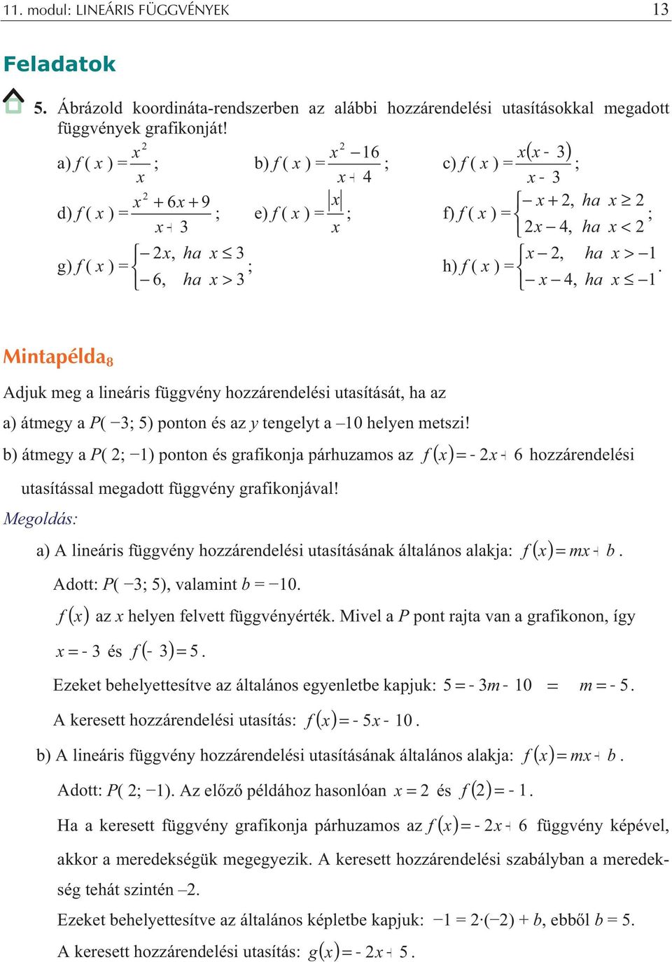 ) = x > x 4, ha x >. x Mintapélda 8 Adjuk meg a lineáris függvény hozzárendelési utasítását, ha az a) átmegy a P( ; 5) ponton és az y tengelyt a 0 helyen metszi!