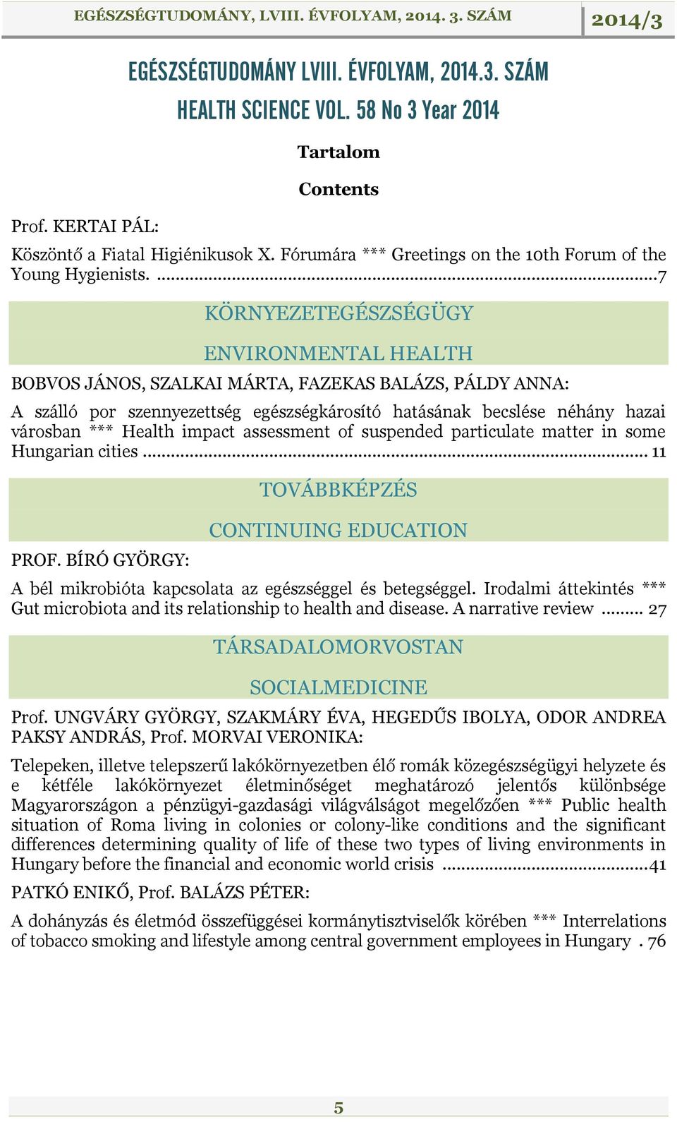 ... 7 KÖRNYEZETEGÉSZSÉGÜGY ENVIRONMENTAL HEALTH BOBVOS JÁNOS, SZALKAI MÁRTA, FAZEKAS BALÁZS, PÁLDY ANNA: A szálló por szennyezettség egészségkárosító hatásának becslése néhány hazai városban ***