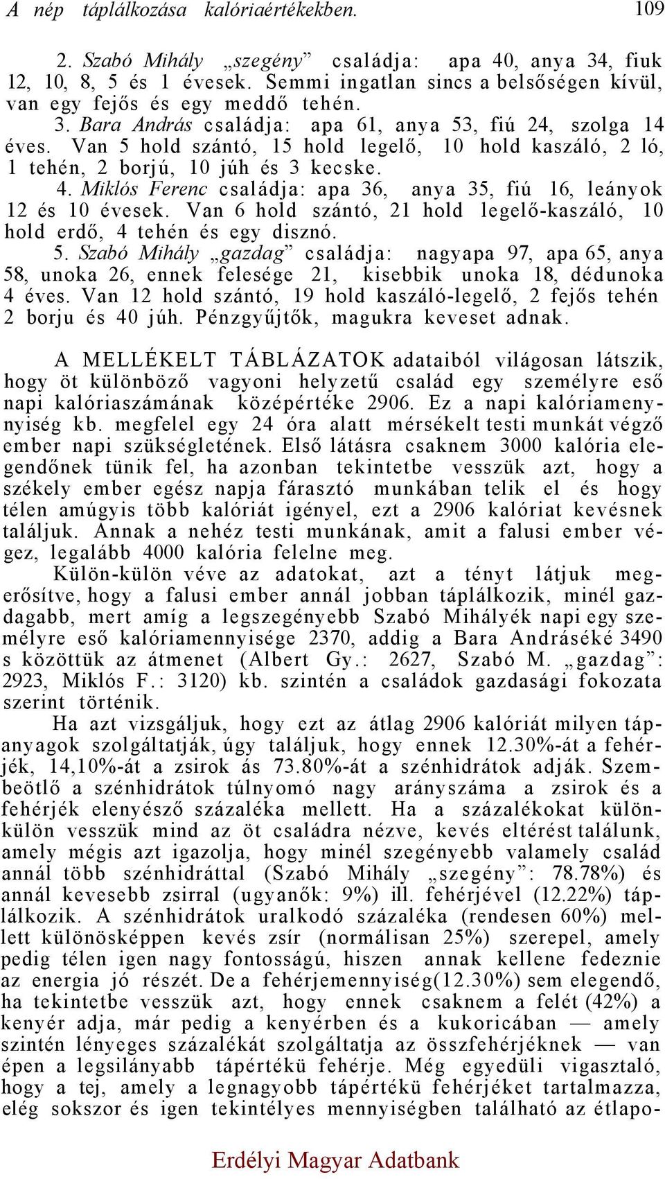 Miklós Ferenc családja: apa 36, anya 35, fiú 16, leányok 12 és 10 évesek. Van 6 hold szántó, 21 hold legelő-kaszáló, 10 hold erdő, 4 tehén és egy disznó. 5.