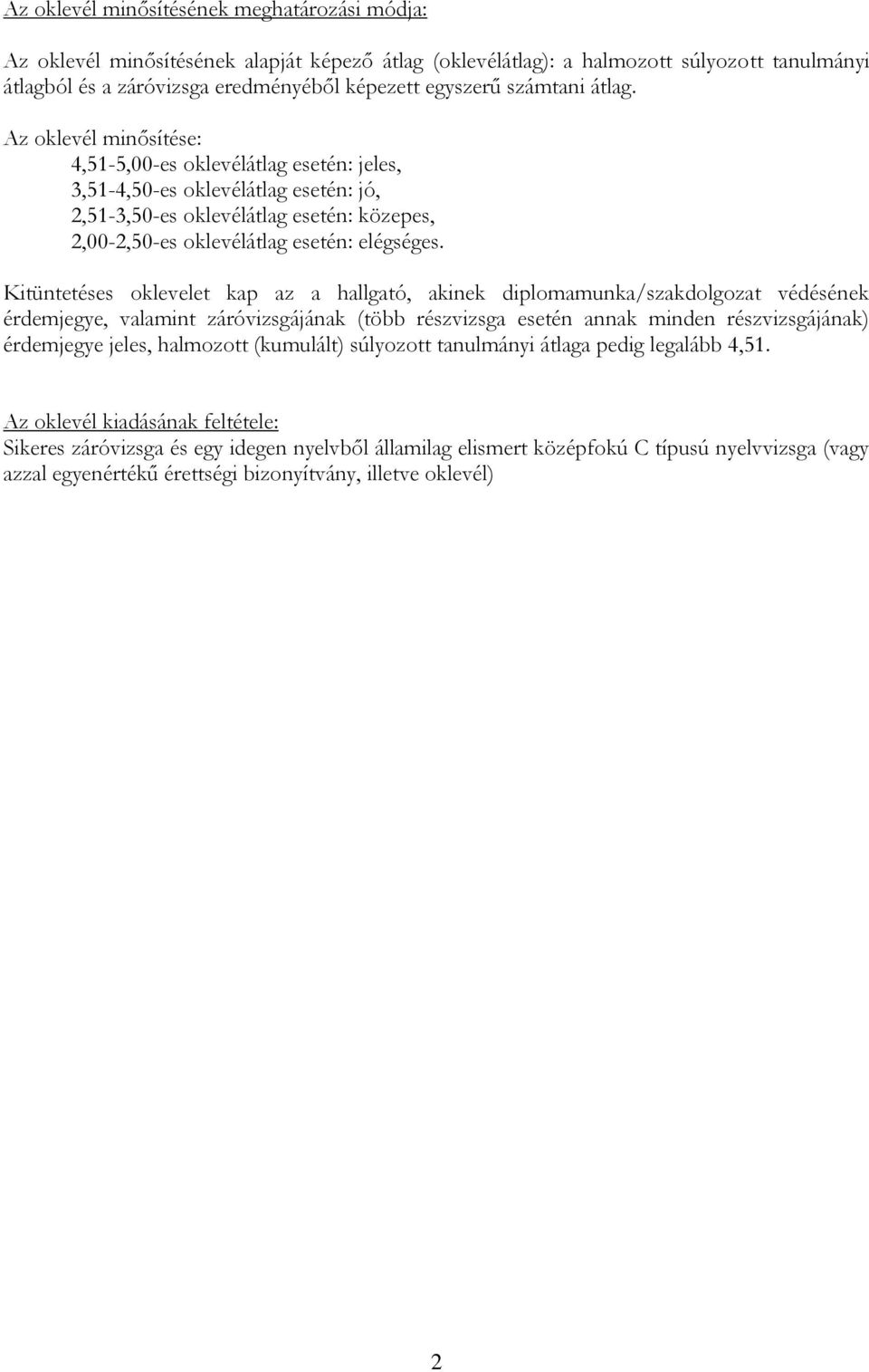 Az oklevél minősítése: 4,51-5,00-es oklevélátlag esetén: jeles, 3,51-4,50-es oklevélátlag esetén: jó, 2,51-3,50-es oklevélátlag esetén: közepes, 2,00-2,50-es oklevélátlag esetén: elégséges.