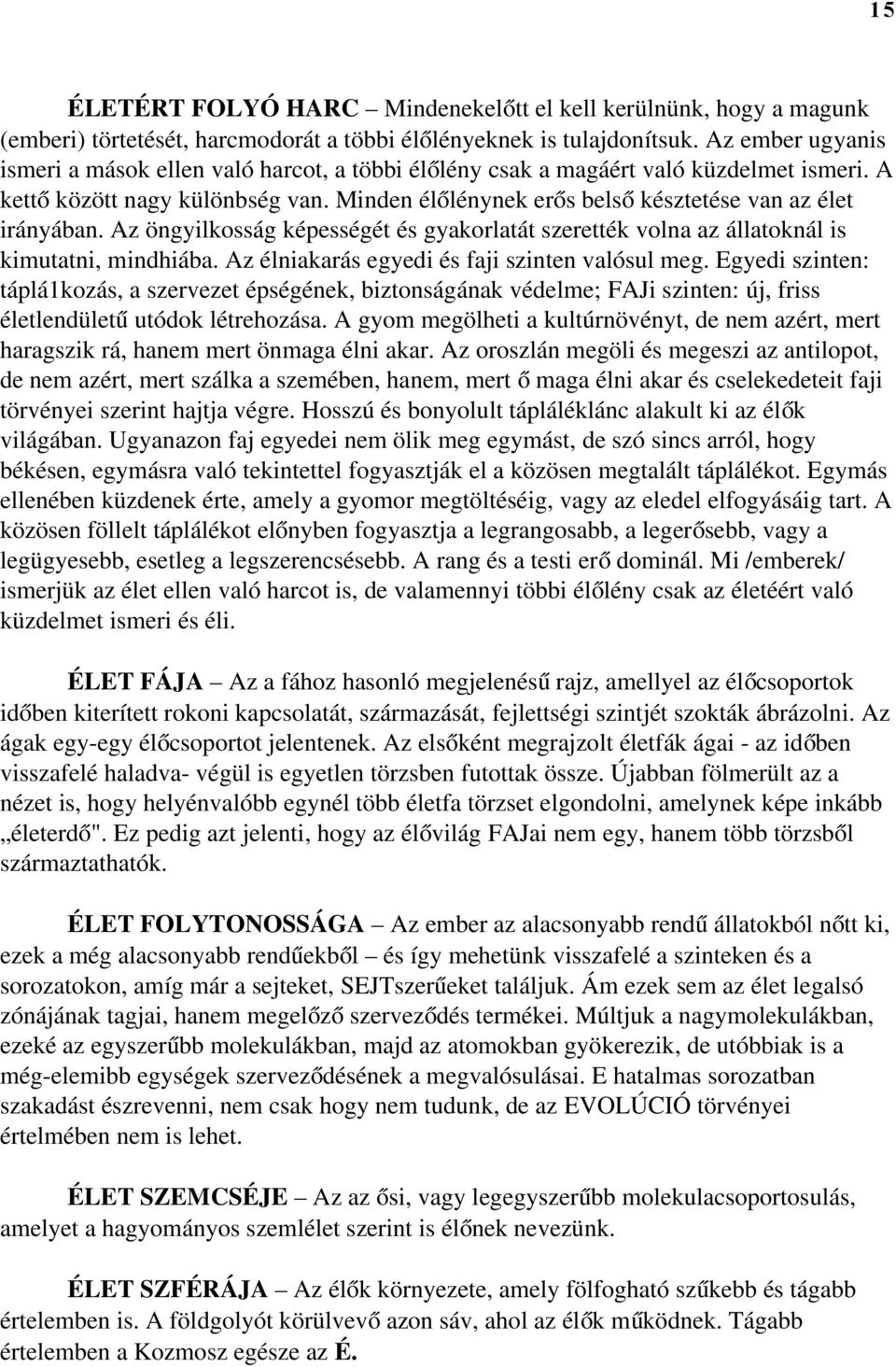 Minden élőlénynek erős bels ő késztetése van az élet irányában. Az öngyilkosság képességét és gyakorlatát szerették volna az állatoknál is kimutatni, mindhiába.